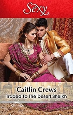 Traded to the Desert Sheikh by Caitlin Crews