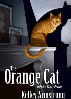 The Orange Cat and Other Cainsville Tales (Cainsville 3.5) by Kelley Armstrong