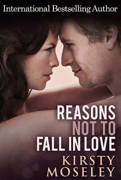Reasons Not To Fall In Love by Kirsty Moseley