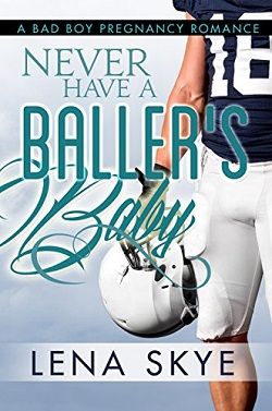 Never Have A Baller's Baby by Lena Skye