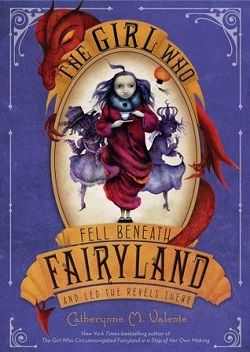 The Girl Who Fell Beneath Fairyland and Led the Revels There (Fairyland 2) by Catherynne M. Valente