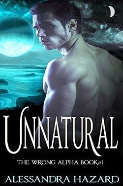Unnatural (The Wrong Alpha 1) by Alessandra Hazard
