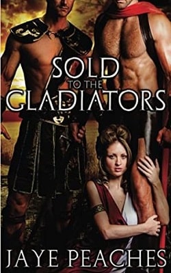 Sold to the Gladiators by Jaye Peaches