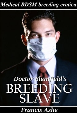 Doctor Blumfield's Breeding Slave (Medical BDSM & Breeding Erotica) by Francis Ashe