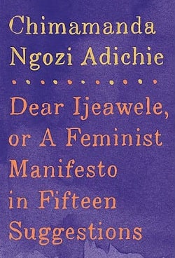 Dear Ijeawele, or a Feminist Manifesto in Fifteen Suggestions by Chimamanda Ngozi Adichie