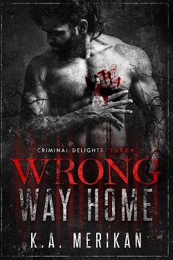Wrong Way Home - Taken (Criminal Delights 1) by K.A. Merikan