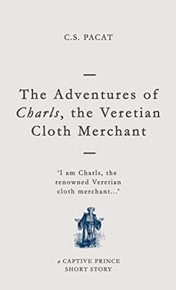 The Adventures of Charls, the Veretian Cloth Merchant (Captive Prince Short Stories 3) by C.S. Pacat