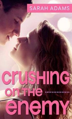 Crushing On The Enemy (Crushing on You 1) by Sarah Adams