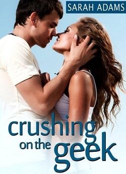 Crushing On The Geek (Crushing on You 4) by Sarah Adams
