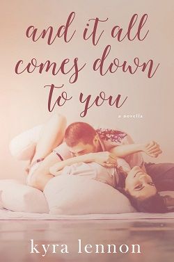 And It All Comes Down To You by Kyra Lennon