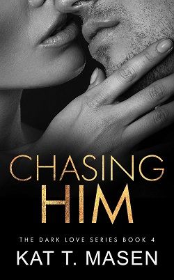 Chasing Him (Dark Love 4) by Kat T. Masen