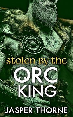 Stolen By The Orc King by Jasper Thorne