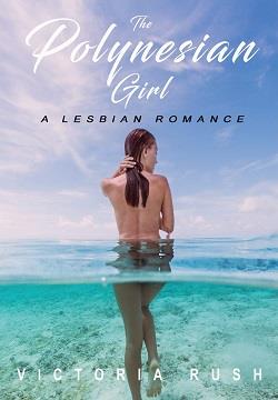 The Polynesian Girl: A Lesbian Romance by Victoria Rush