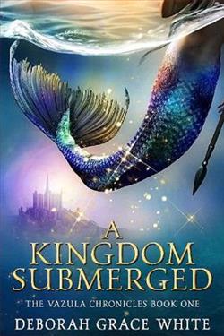 A Kingdom Submerged (The Vazula Chronicles 1) by Deborah Grace White